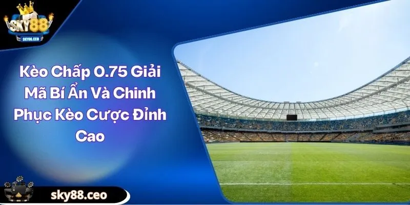 kèo chấp 0.75
